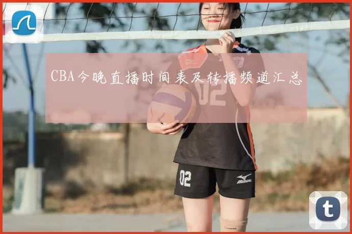 CBA今晚直播时间表及转播频道汇总