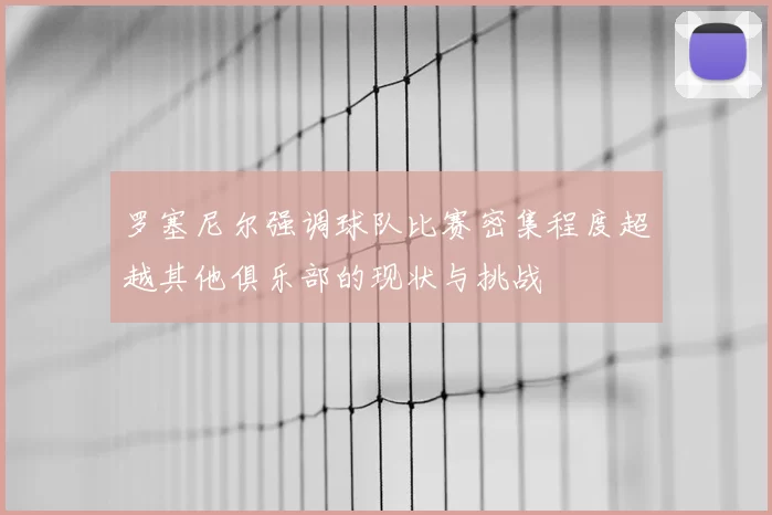 罗塞尼尔强调球队比赛密集程度超越其他俱乐部的现状与挑战