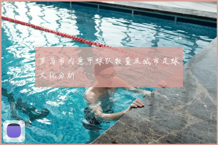 罗马市内意甲球队数量及城市足球文化分析