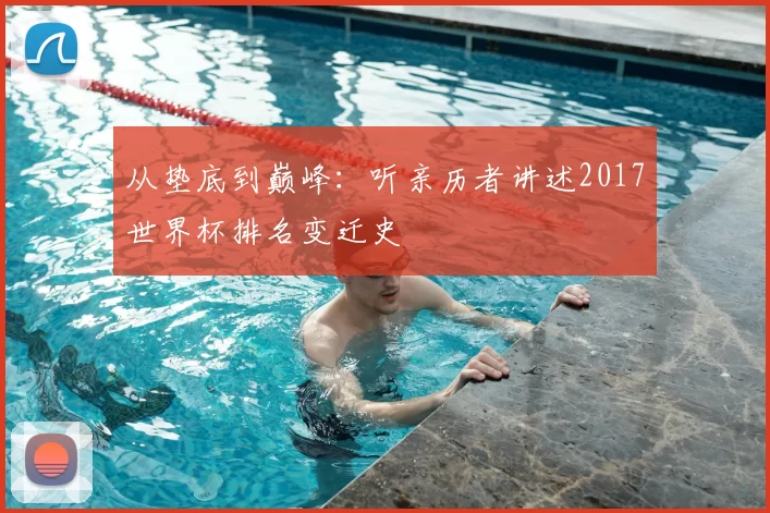 从垫底到巅峰：听亲历者讲述2017世界杯排名变迁史