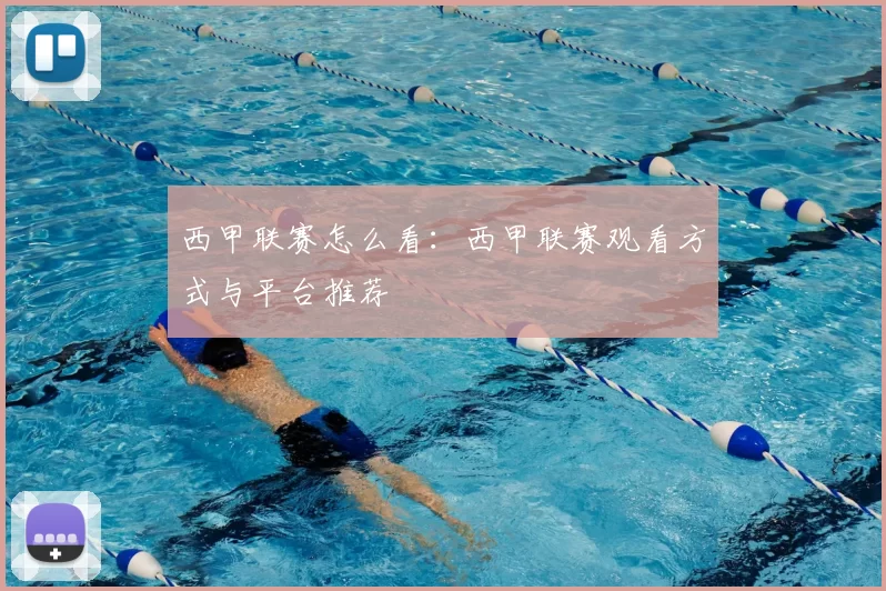 西甲联赛怎么看：西甲联赛观看方式与平台推荐