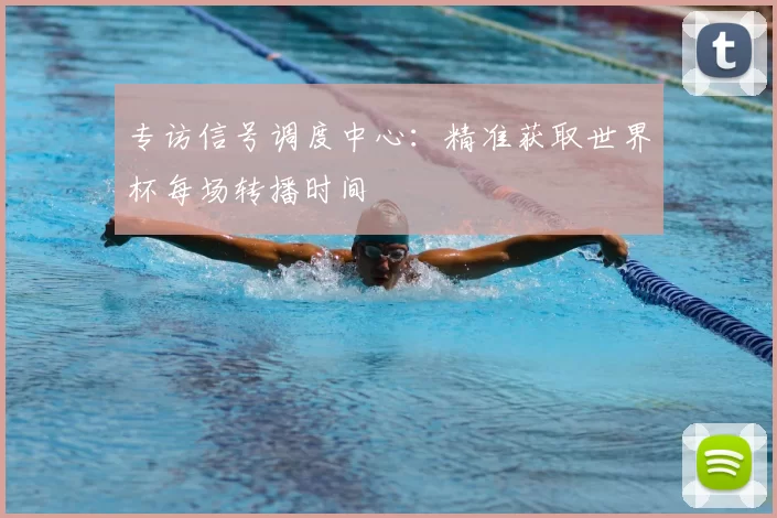 专访信号调度中心:精准获取世界杯每场转播时间