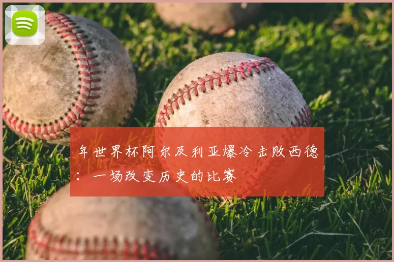 年世界杯阿尔及利亚爆冷击败西德:一场改变历史的比赛