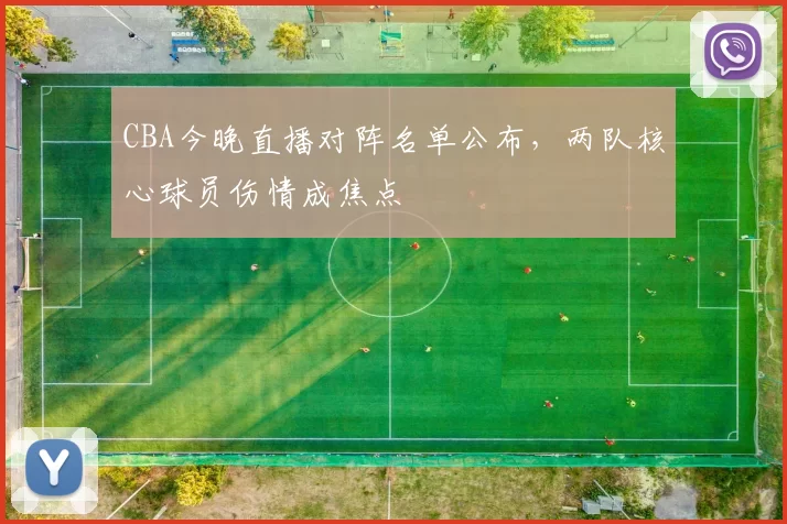 CBA今晚直播对阵名单公布，两队核心球员伤情成焦点