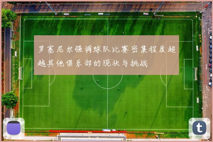 罗塞尼尔强调球队比赛密集程度超越其他俱乐部的现状与挑战