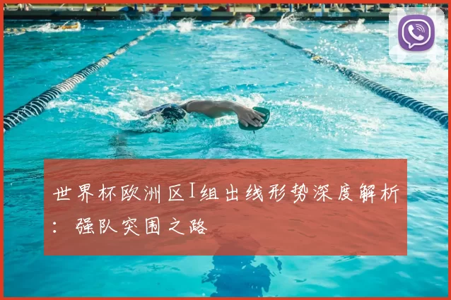 世界杯欧洲区I组出线形势深度解析：强队突围之路