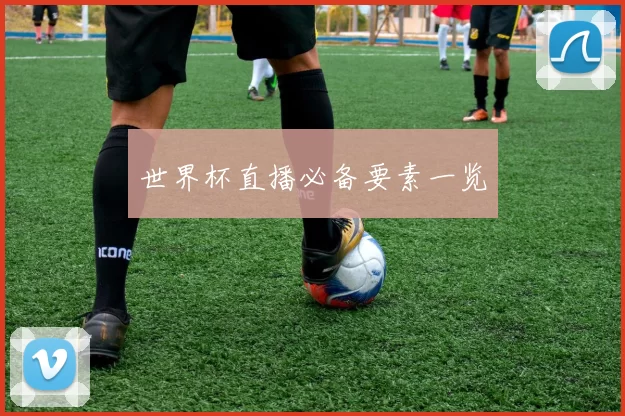 世界杯直播必备要素一览