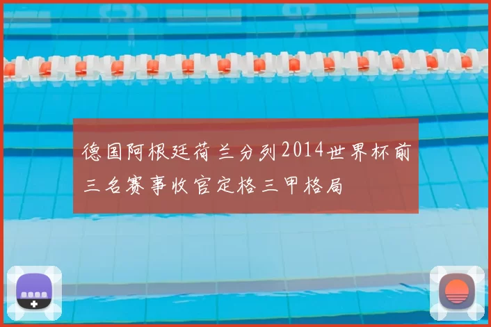 德国阿根廷荷兰分列2014世界杯前三名赛事收官定格三甲格局