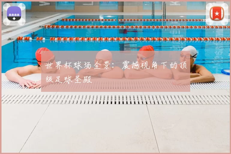 世界杯球场全景：震撼视角下的顶级足球圣殿