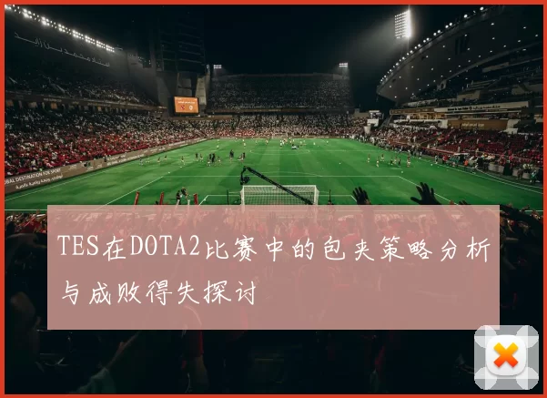 TES在DOTA2比赛中的包夹策略分析与成败得失探讨
