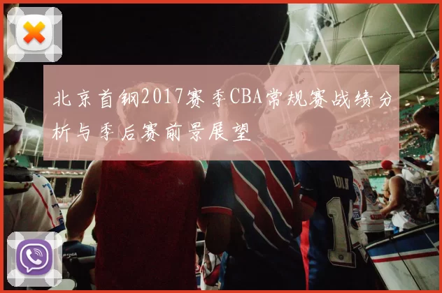北京首钢2017赛季CBA常规赛战绩分析与季后赛前景展望