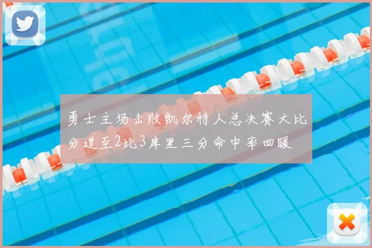 勇士主场击败凯尔特人总决赛大比分追至2比3库里三分命中率回暖