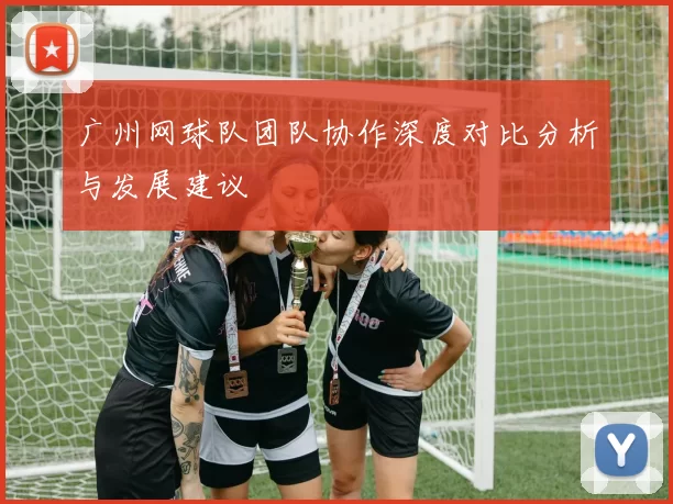 广州网球队团队协作深度对比分析与发展建议