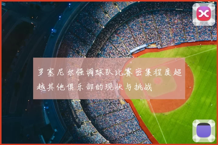 罗塞尼尔强调球队比赛密集程度超越其他俱乐部的现状与挑战